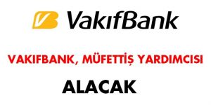 Vakıflar Bankası Müfettiş Yardımcısı Alımı  